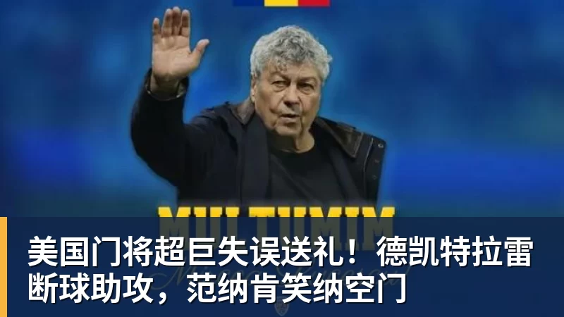 美国门将超巨失误送礼!德凯特拉雷断球助攻,范纳肯笑纳空门