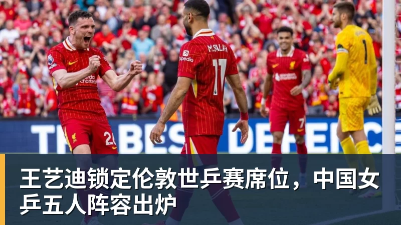 乐冠体育王艺迪锁定伦敦世乒赛席位,中国女乒五人阵容出炉