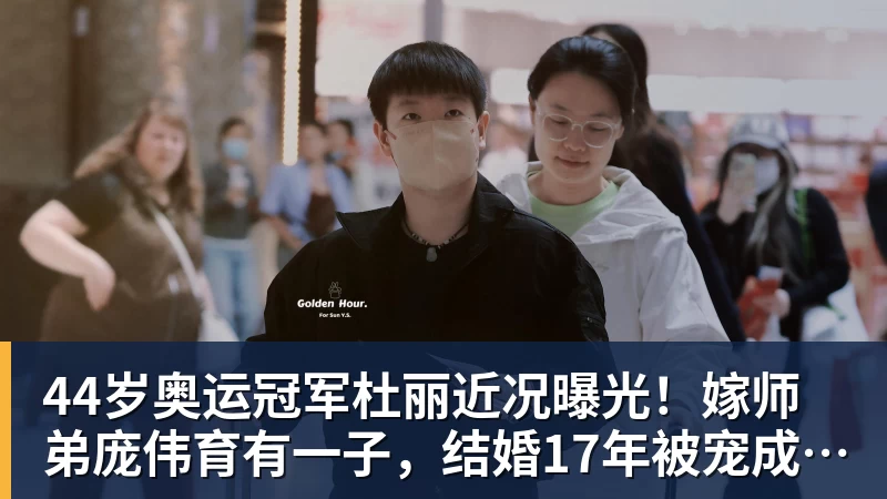 乐冠体育44岁奥运冠军杜丽近况曝光！嫁师弟庞伟育有一子，结婚17年被宠成公主