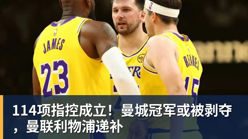 乐冠体育114项指控成立!曼城冠军或被剥夺,曼联利物浦递补