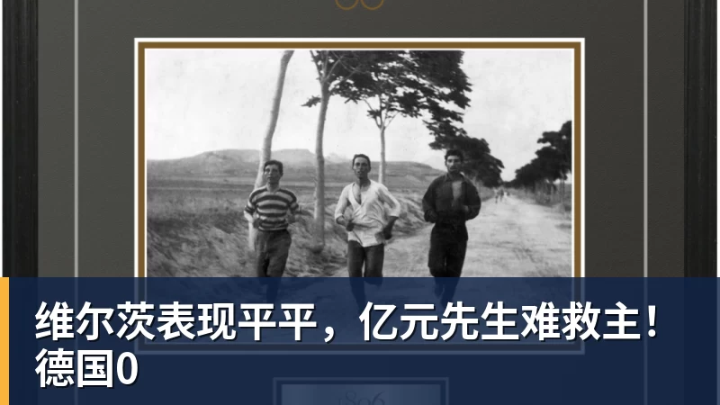 乐冠体育维尔茨表现平平,亿元先生难救主!德国0