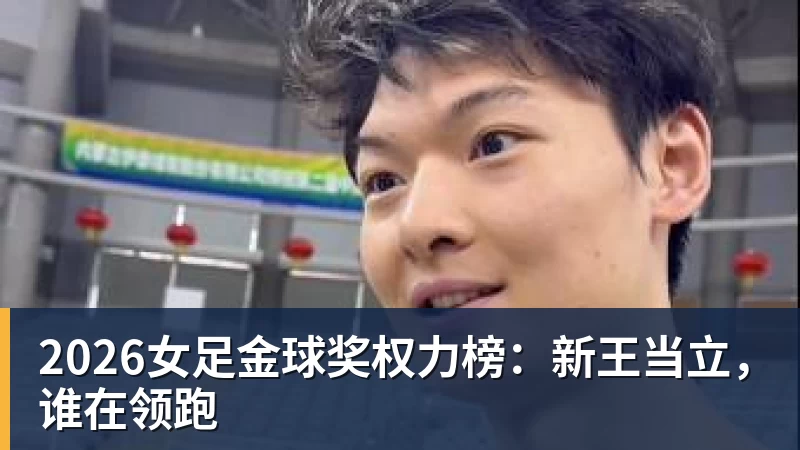 乐冠体育2026女足金球奖权力榜：新王当立，谁在领跑