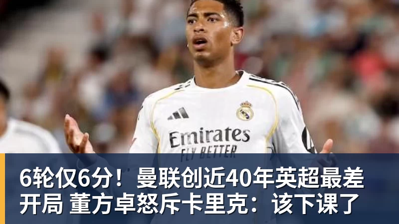 乐冠体育6轮仅6分!曼联创近40年英超最差开局 董方卓怒斥卡里克:该下课了