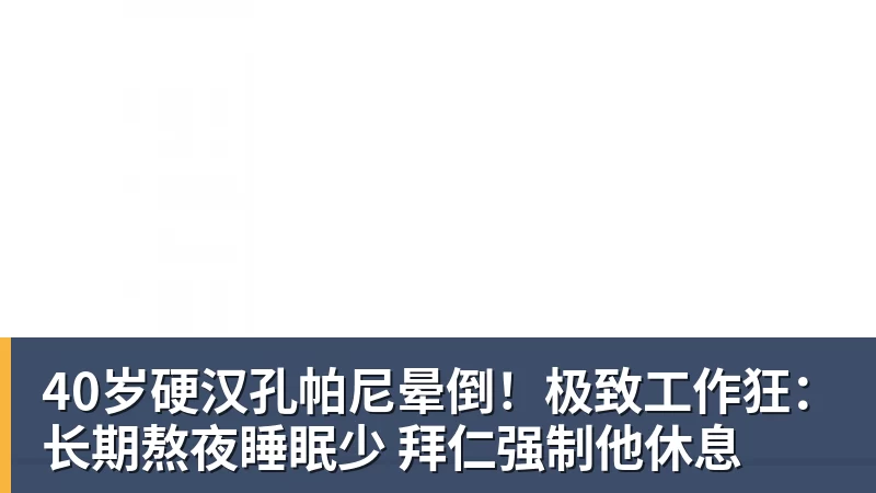 乐冠体育40岁硬汉孔帕尼晕倒!极致工作狂:长期熬夜睡眠少 拜仁强制他休息