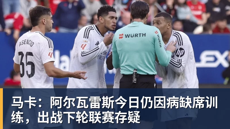 乐冠体育马卡:阿尔瓦雷斯今日仍因病缺席训练,出战下轮联赛存疑
